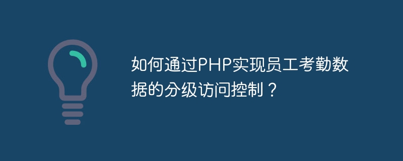 PHP を通じて従業員の勤怠データの階層的アクセス制御を実装するにはどうすればよいですか?