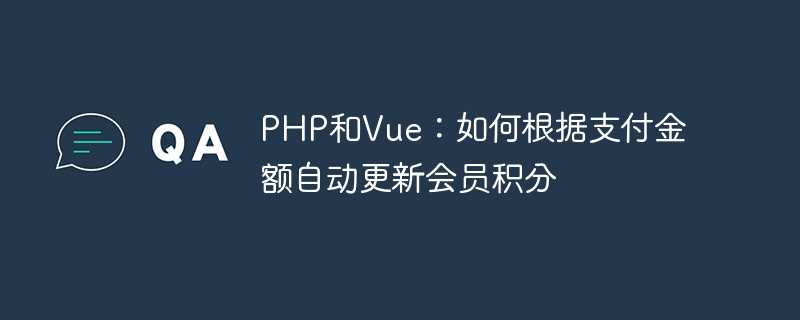 PHP 및 Vue: 결제 금액에 따라 멤버십 포인트를 자동으로 업데이트하는 방법