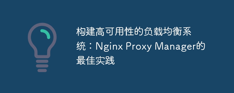 构建高可用性的负载均衡系统：Nginx Proxy Manager的最佳实践