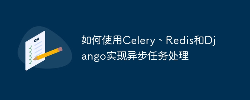 Bagaimana untuk melaksanakan pemprosesan tugas tak segerak menggunakan Celery, Redis dan Django