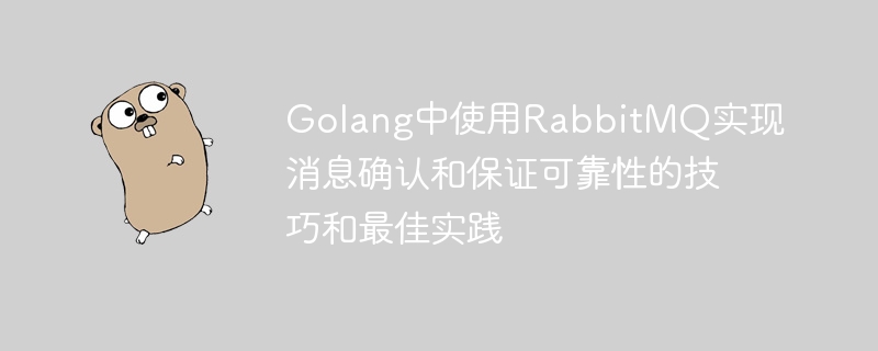 Golang中使用RabbitMQ實現訊息確認和保證可靠性的技巧和最佳實踐