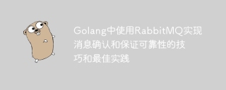 golang中使用rabbitmq实现消息确认和保证可靠性的技巧和最佳实践
