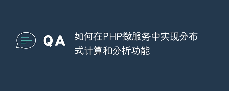 PHP 마이크로서비스에서 분산 컴퓨팅 및 분석 기능을 구현하는 방법