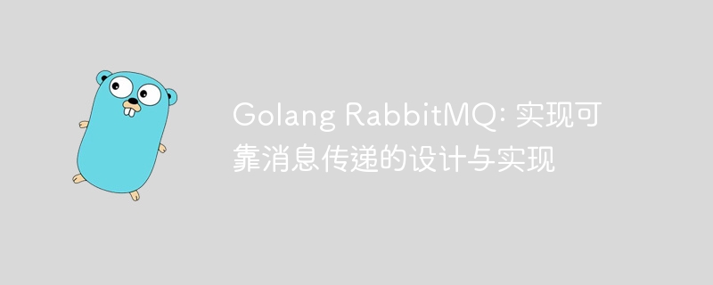 Golang RabbitMQ: 实现可靠消息传递的设计与实现
