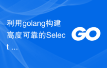 利用golang构建高度可靠的Select Channels Go并发式编程