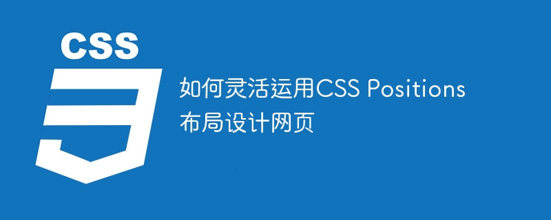 如何灵活运用CSS Positions布局设计网页