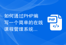 如何通过PHP编写一个简单的在线课程管理系统