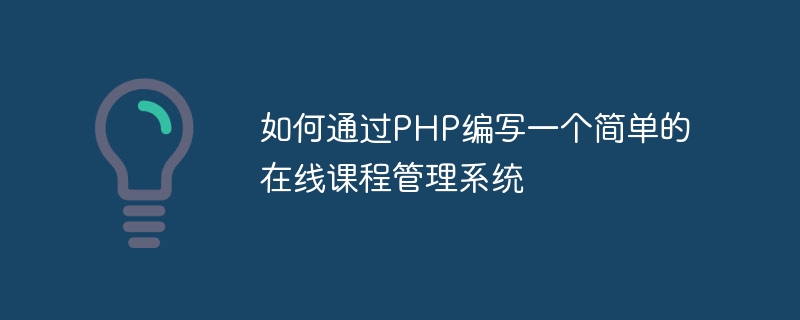 如何通过PHP编写一个简单的在线课程管理系统