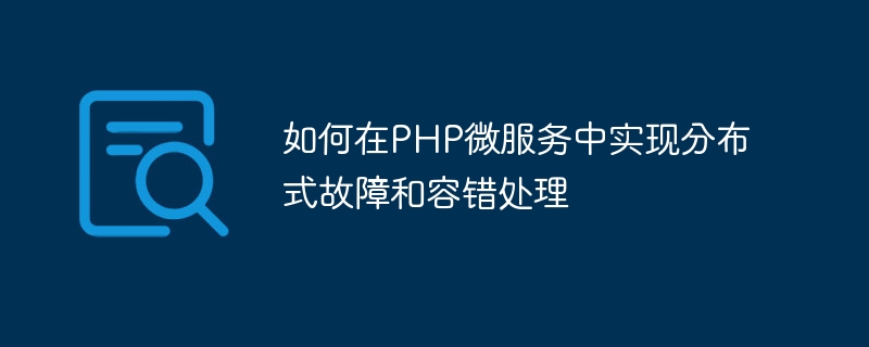 如何在PHP微服務中實現分散式故障和容錯處理