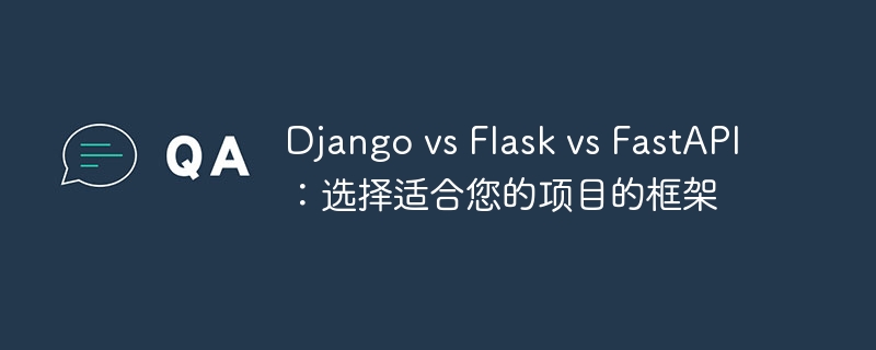 Django vs Flask vs FastAPI：选择适合您的项目的框架