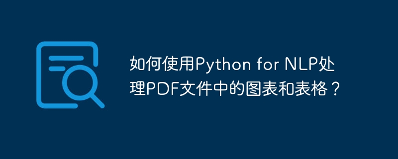 如何使用Python for NLP处理PDF文件中的图表和表格？