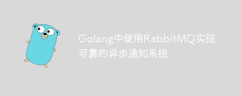 Menggunakan RabbitMQ untuk melaksanakan sistem pemberitahuan tak segerak yang boleh dipercayai di Golang