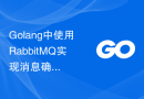 Golang中使用RabbitMQ实现消息确认和保证可靠性的最佳实践