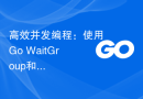 高效并发编程：使用Go WaitGroup和协程池