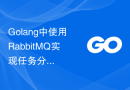 Golang中使用RabbitMQ实现任务分发和负载均衡的最佳策略