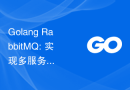 Golang RabbitMQ: 实现多服务之间的消息传递和协作