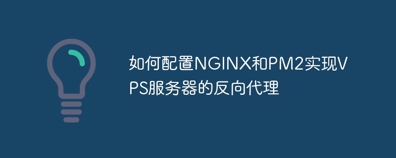 如何設定NGINX和PM2實現VPS伺服器的反向代理