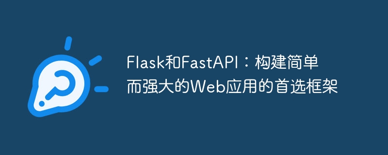 Flask dan FastAPI: Rangka kerja untuk membina apl web yang ringkas namun berkuasa