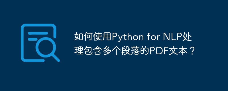 如何使用Python for NLP处理包含多个段落的PDF文本？