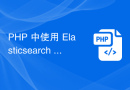 PHP 中使用 Elasticsearch 进行数据清洗与聚合计算