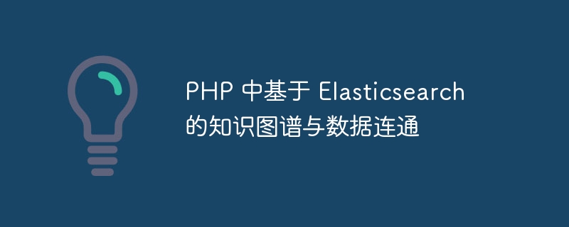 PHP 中基于 Elasticsearch 的知识图谱与数据连通