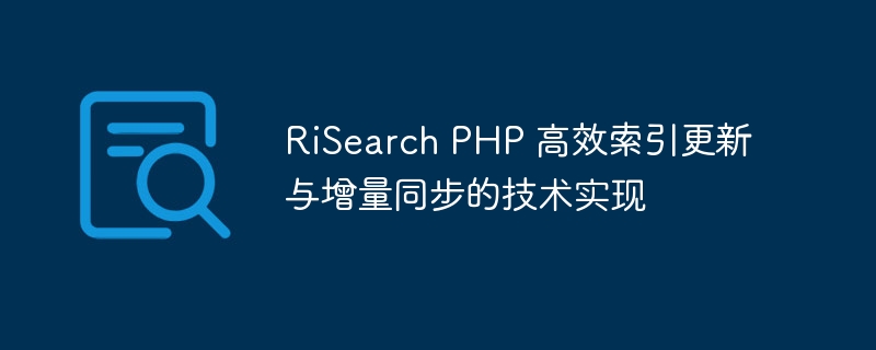 RiSearch PHP 高效索引更新与增量同步的技术实现