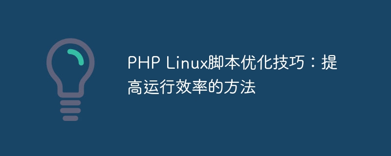 PHP Linux脚本优化技巧：提高运行效率的方法
