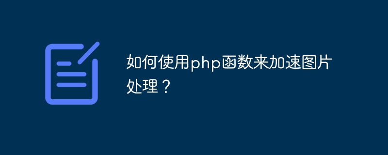 Bagaimana untuk menggunakan fungsi php untuk mempercepatkan pemprosesan imej?