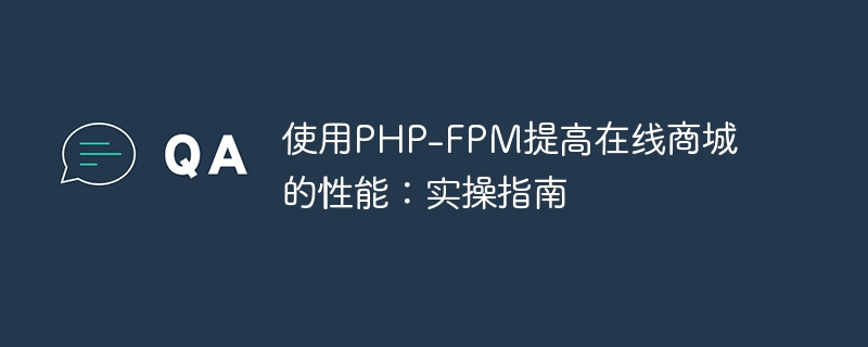 使用PHP-FPM提高在线商城的性能：实操指南