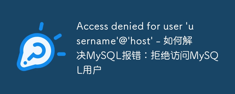 Access denied for user 'username'@'host' - 如何解决MySQL报错：拒绝访问MySQL用户