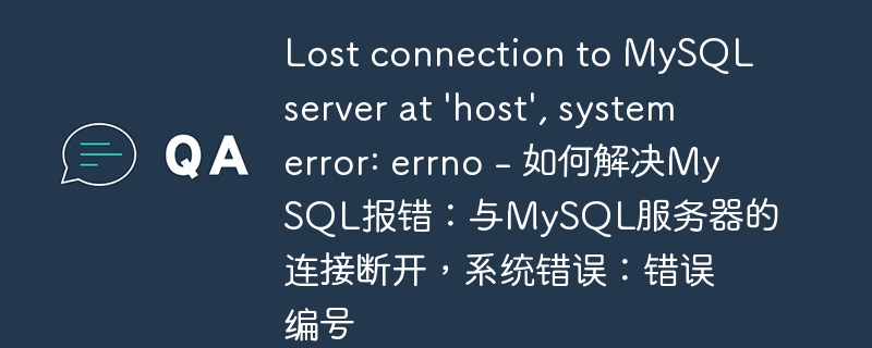 Lost connection to MySQL server at \'host\', system error: errno - 如何解决MySQL报错：与MySQL服务器的连接断开，系统错误：错误编号