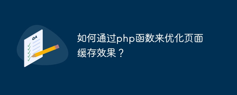 PHP 기능을 통해 페이지 캐싱 효과를 최적화하는 방법은 무엇입니까?