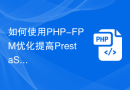 如何使用PHP-FPM优化提高PrestaShop应用的性能