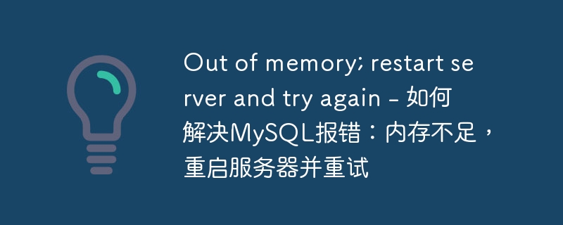 out of memory; restart server and try again - 如何解决mysql报错：内存不足，重启服务器并重试
