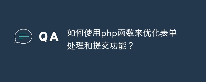 如何使用php函数来优化表单处理和提交功能？