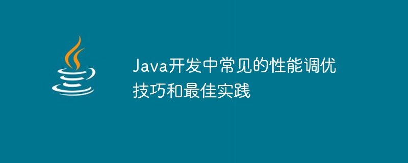 Java 개발의 일반적인 성능 조정 팁 및 모범 사례