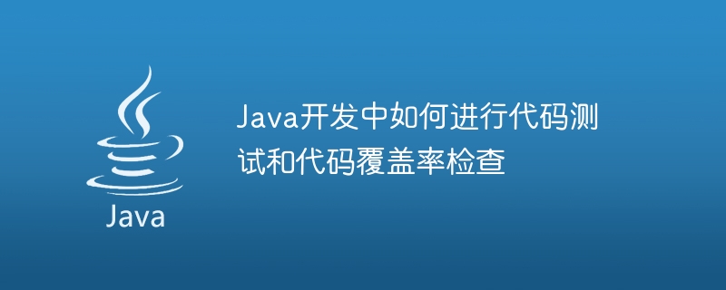 Java開發中如何進行程式碼測試和程式碼覆蓋率檢查