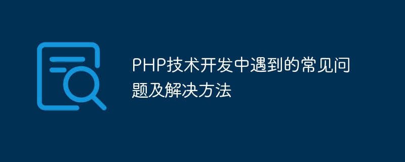 Common problems encountered in PHP technology development and their solutions