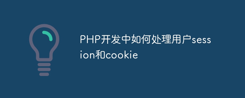 PHP开发中如何处理用户session和cookie
