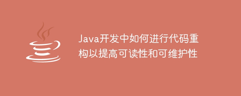 가독성과 유지 관리성을 향상시키기 위해 Java 개발에서 코드를 리팩터링하는 방법