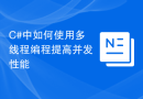 C#中如何使用多线程编程提高并发性能