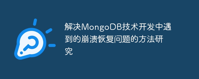 Penyelidikan tentang kaedah untuk menyelesaikan masalah pemulihan ranap yang dihadapi dalam pembangunan teknologi MongoDB