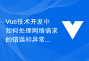 Vue 기술 개발 시 네트워크 요청 오류 및 예외를 처리하는 방법