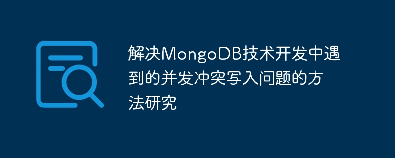 解决MongoDB技术开发中遇到的并发冲突写入问题的方法研究