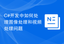 C#开发中如何处理图像处理和视频处理问题