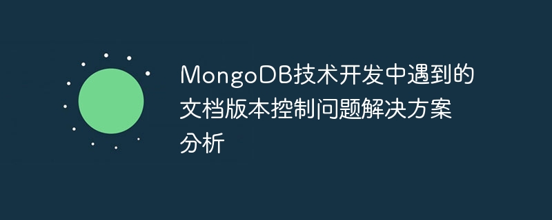 Analisis penyelesaian untuk mendokumentasikan masalah kawalan versi yang dihadapi dalam pembangunan teknologi MongoDB