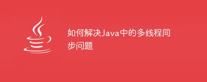 Bagaimana untuk menyelesaikan isu penyegerakan berbilang benang di Java