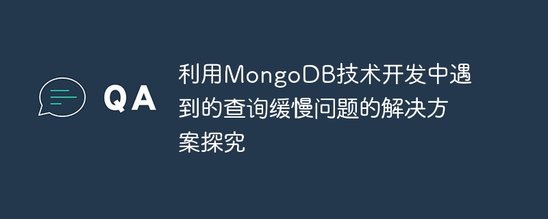 MongoDB テクノロジーを使用した開発中に発生する遅いクエリの問題の解決策に関する研究