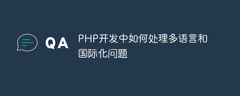 PHP 개발 시 다중 언어 및 국제화 문제를 처리하는 방법