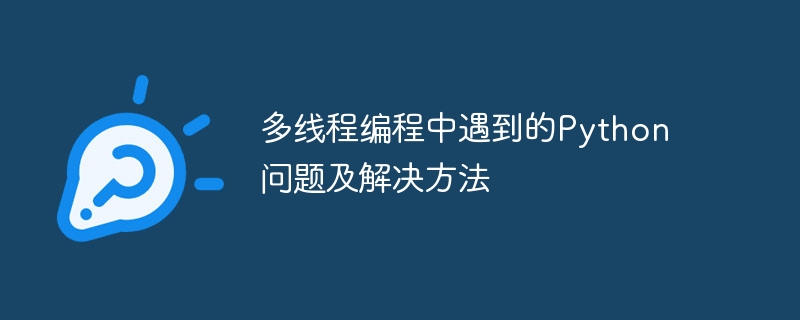 多執行緒程式設計中遇到的Python問題及解決方法